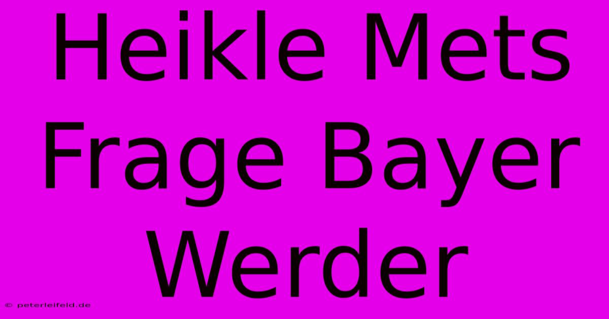 Heikle Mets Frage Bayer Werder