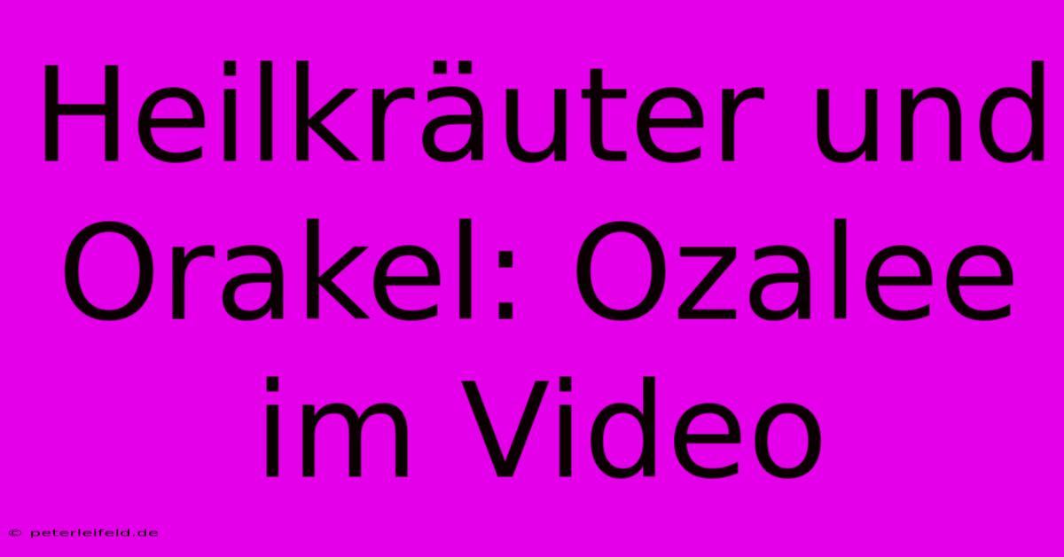 Heilkräuter Und Orakel: Ozalee Im Video