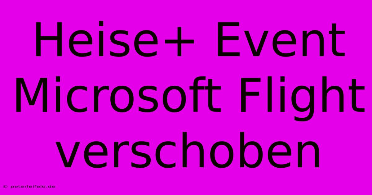 Heise+ Event Microsoft Flight Verschoben