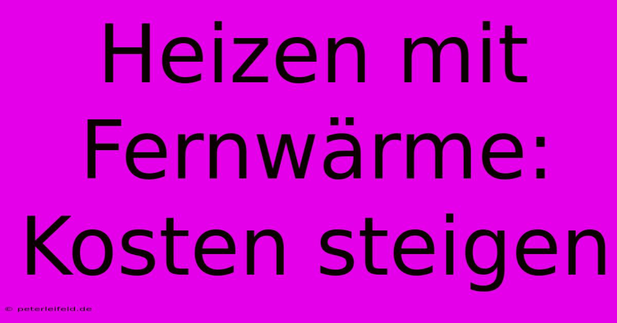 Heizen Mit Fernwärme: Kosten Steigen