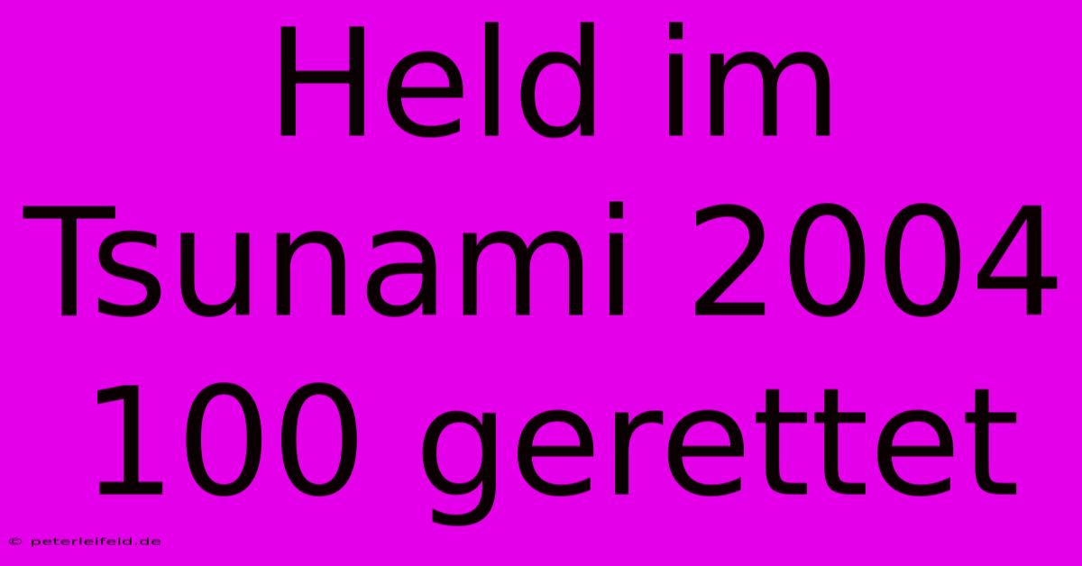 Held Im Tsunami 2004 100 Gerettet