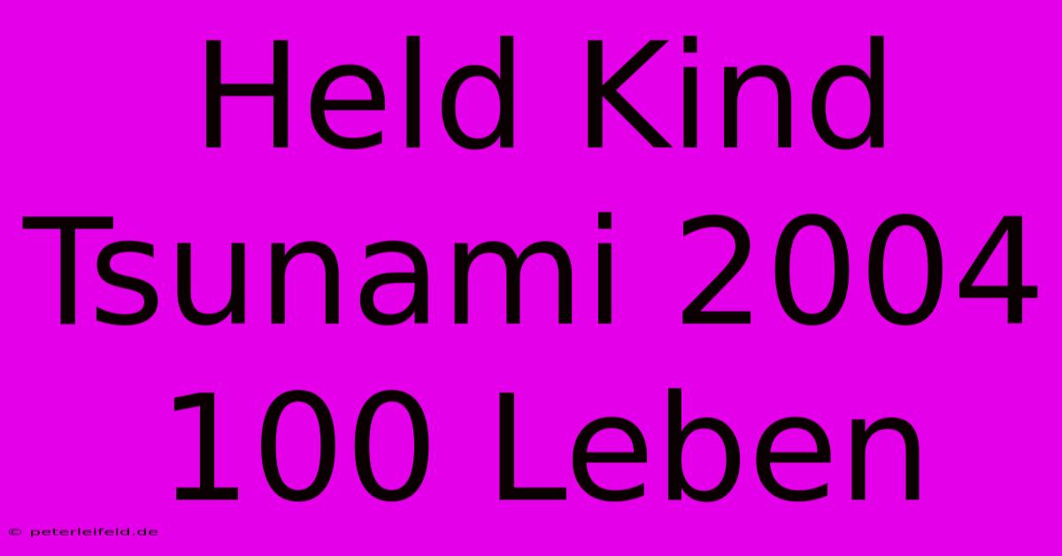 Held Kind Tsunami 2004 100 Leben