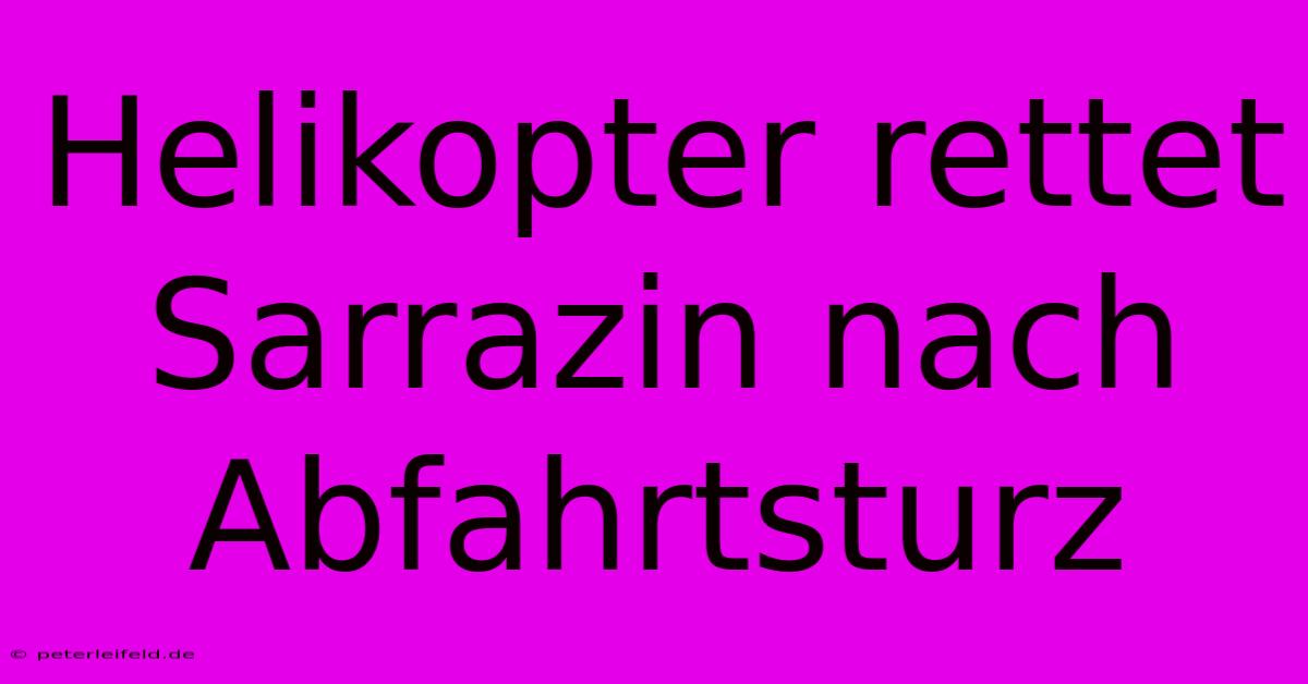 Helikopter Rettet Sarrazin Nach Abfahrtsturz