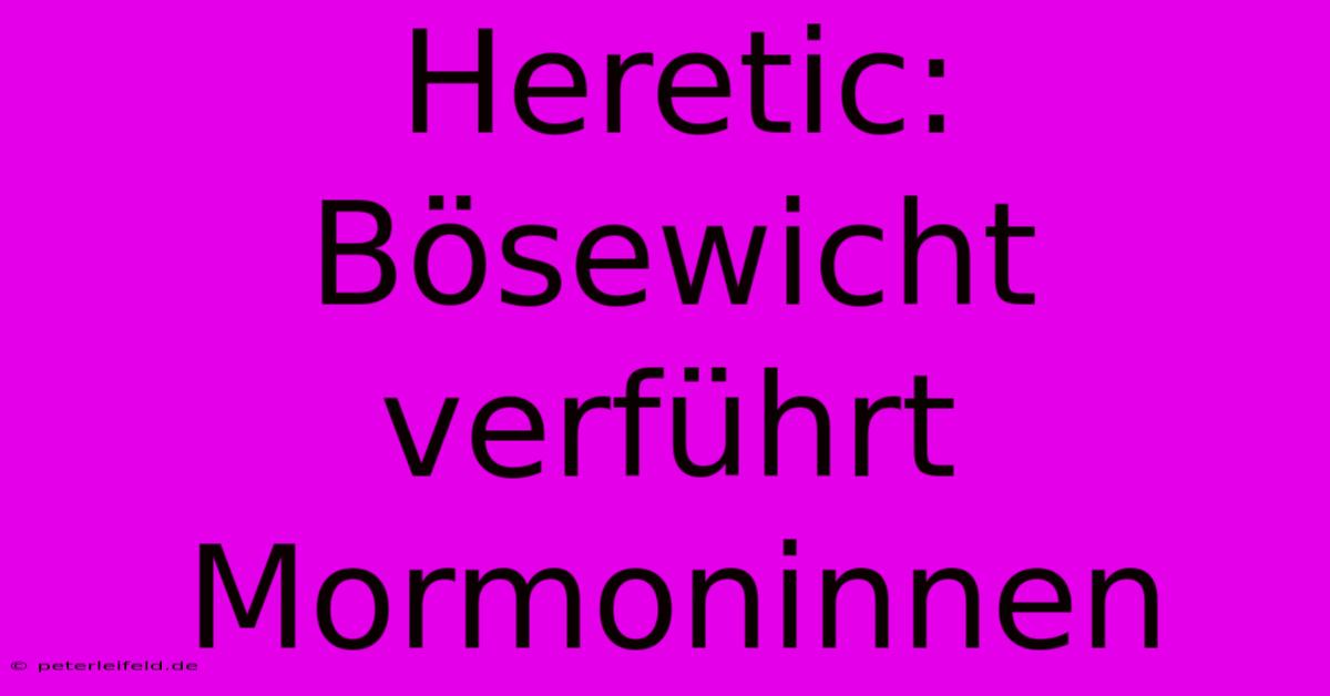 Heretic: Bösewicht Verführt Mormoninnen