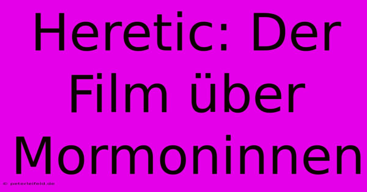 Heretic: Der Film Über Mormoninnen