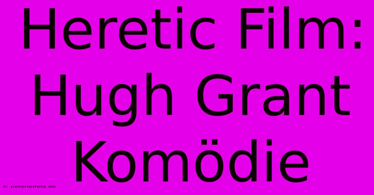 Heretic Film: Hugh Grant Komödie