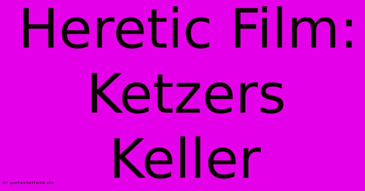 Heretic Film: Ketzers Keller