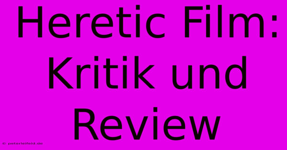 Heretic Film: Kritik Und Review