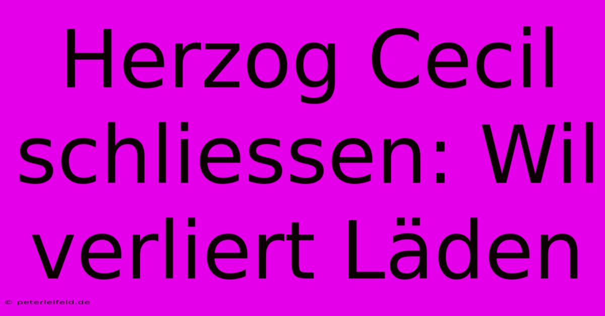 Herzog Cecil Schliessen: Wil Verliert Läden