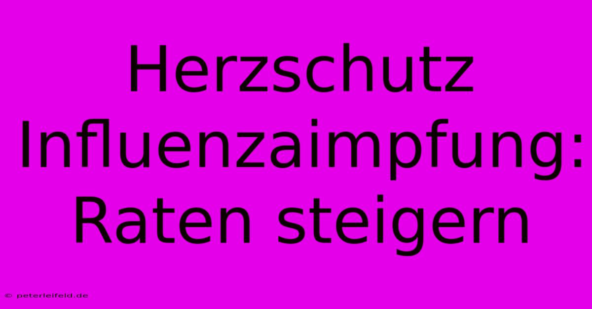 Herzschutz Influenzaimpfung: Raten Steigern