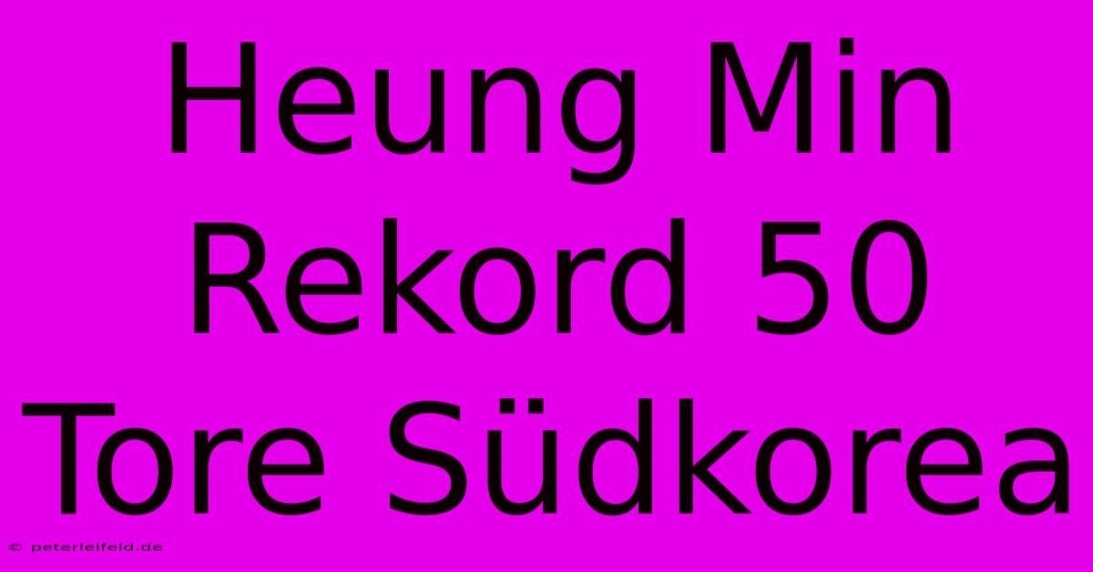 Heung Min Rekord 50 Tore Südkorea