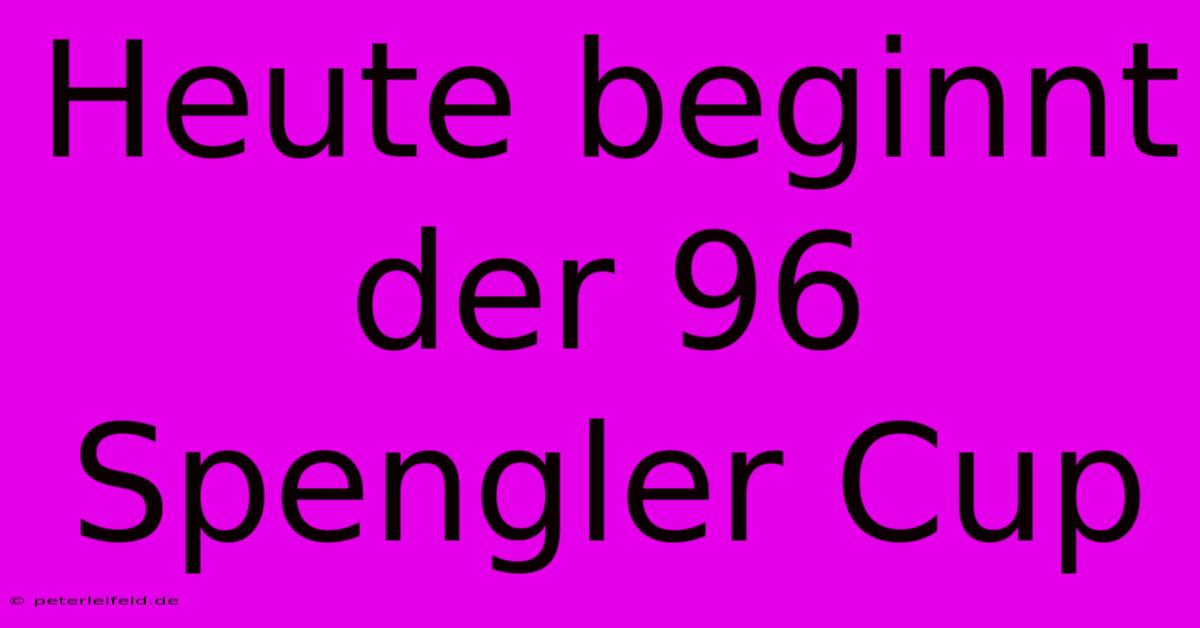 Heute Beginnt Der 96 Spengler Cup