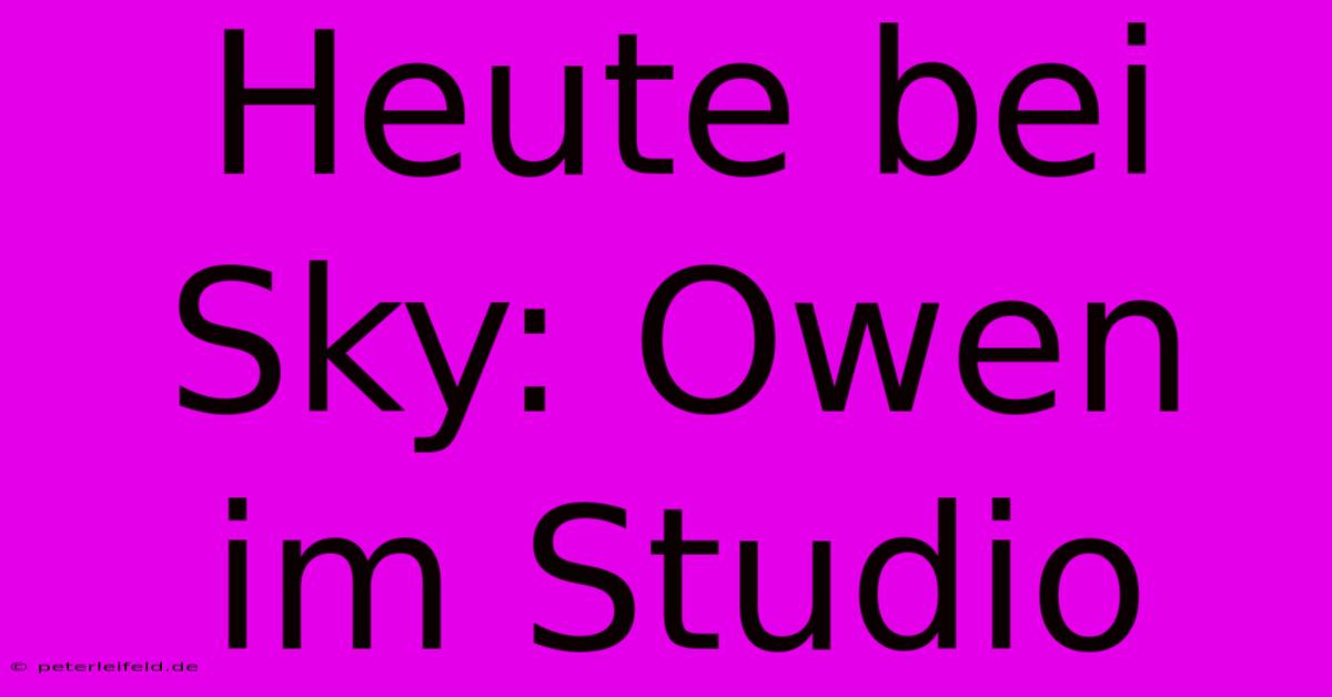 Heute Bei Sky: Owen Im Studio