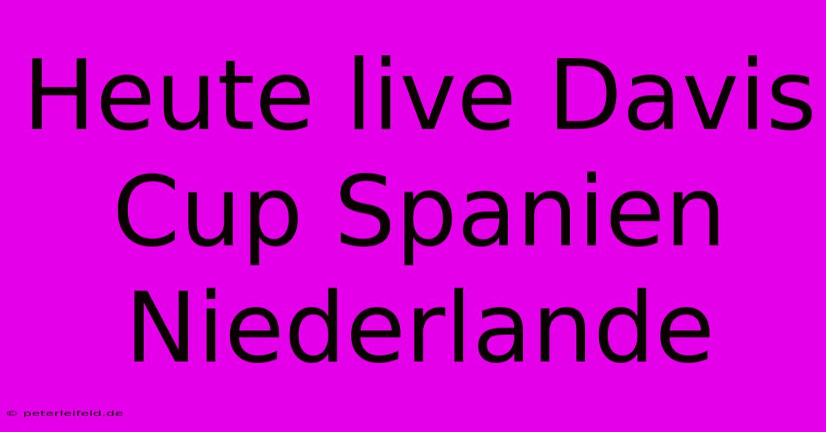 Heute Live Davis Cup Spanien Niederlande