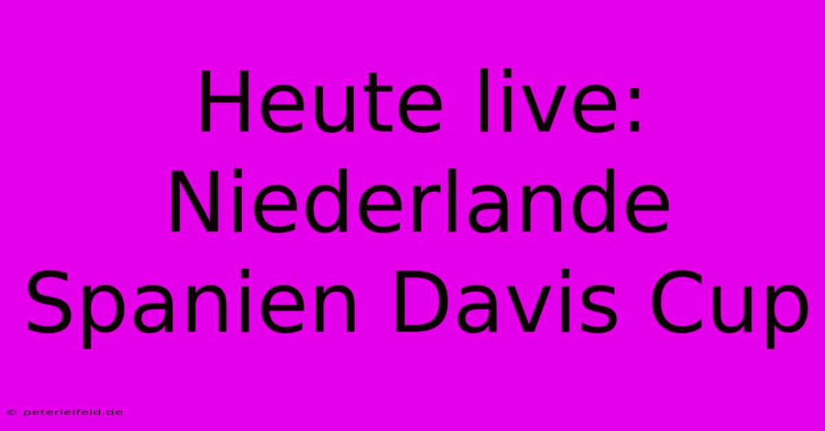 Heute Live: Niederlande Spanien Davis Cup