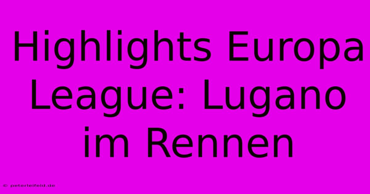 Highlights Europa League: Lugano Im Rennen