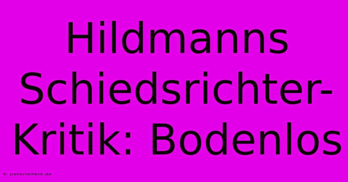 Hildmanns Schiedsrichter-Kritik: Bodenlos