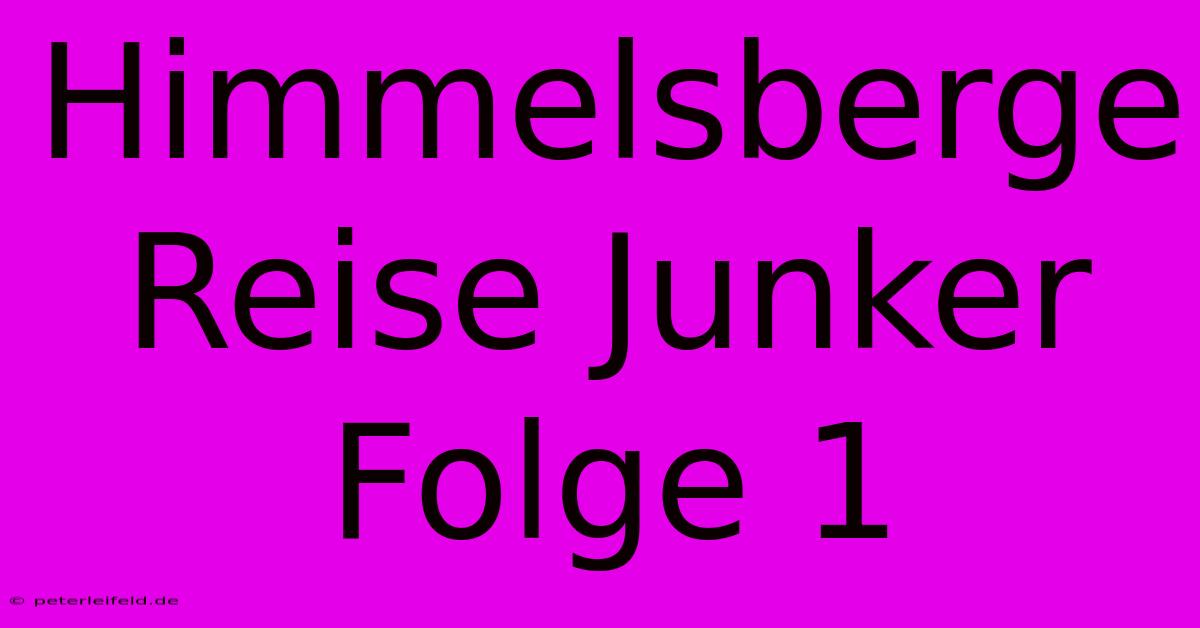 Himmelsberge Reise Junker Folge 1