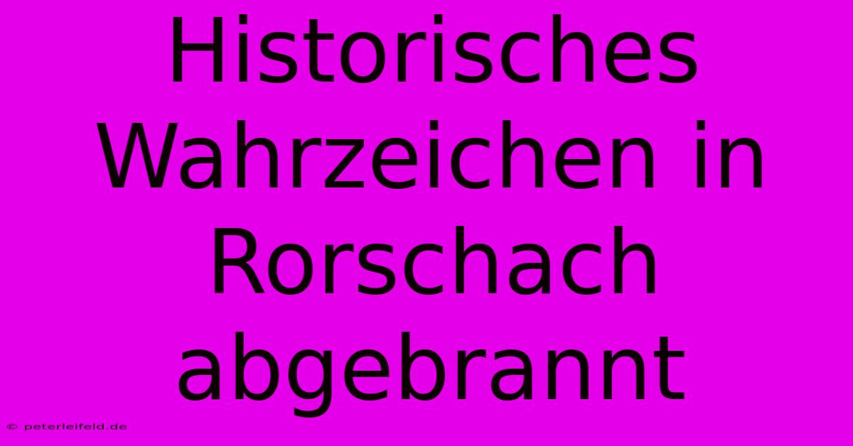 Historisches Wahrzeichen In Rorschach Abgebrannt