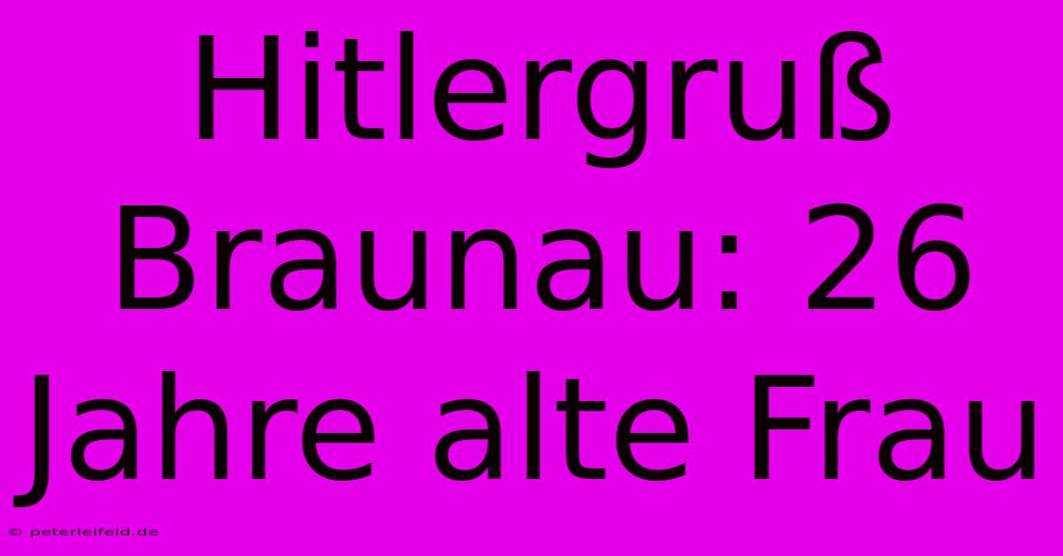 Hitlergruß Braunau: 26 Jahre Alte Frau