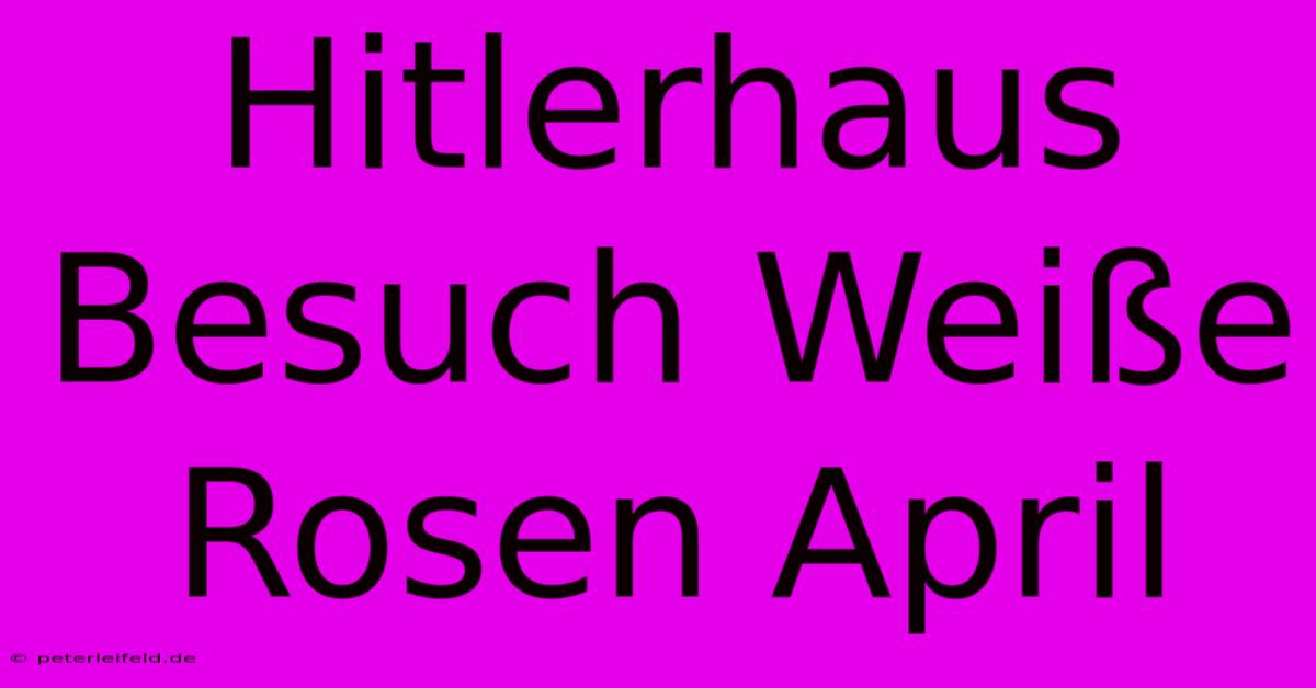 Hitlerhaus Besuch Weiße Rosen April