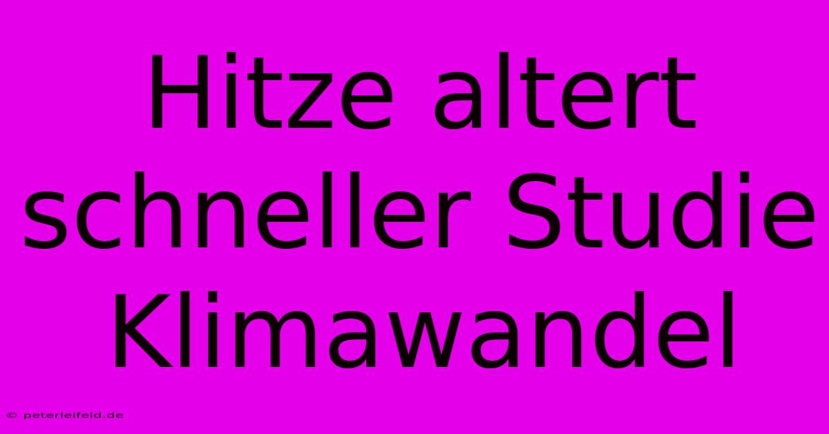 Hitze Altert Schneller Studie Klimawandel