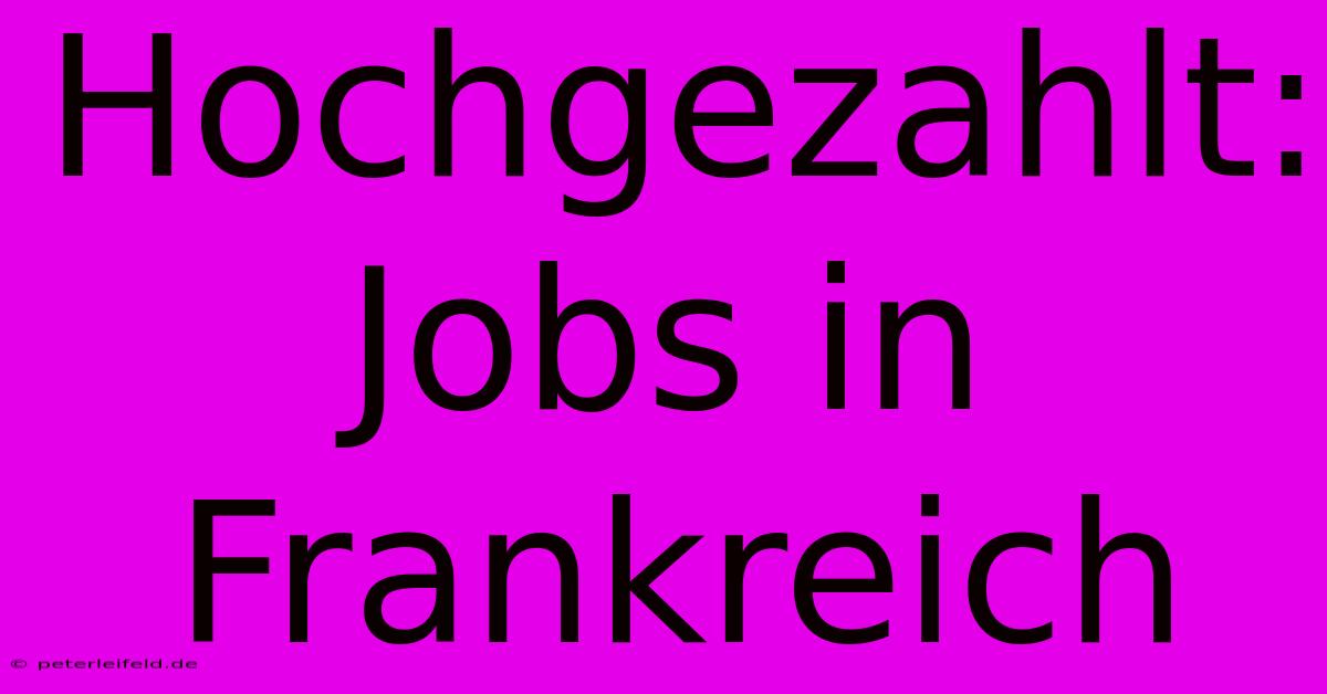 Hochgezahlt: Jobs In Frankreich