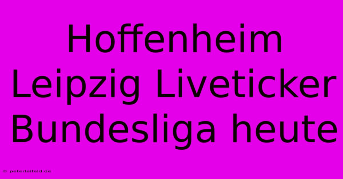 Hoffenheim Leipzig Liveticker Bundesliga Heute