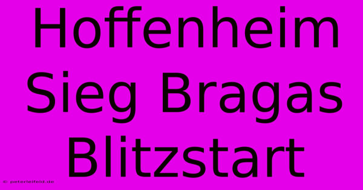 Hoffenheim Sieg Bragas Blitzstart