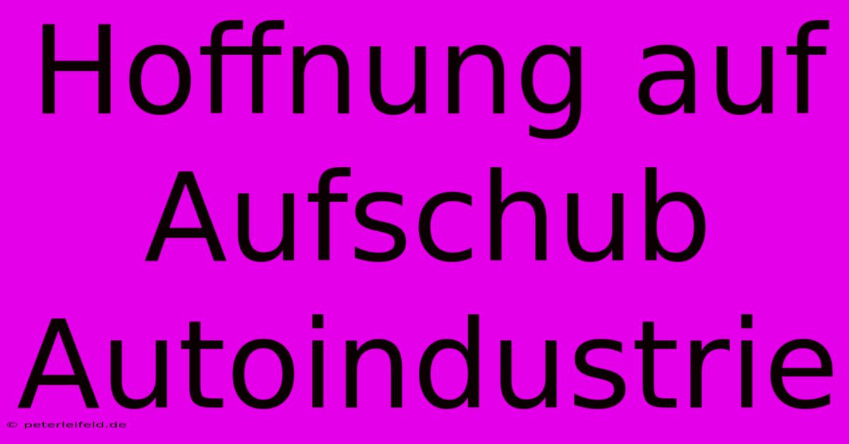 Hoffnung Auf Aufschub Autoindustrie