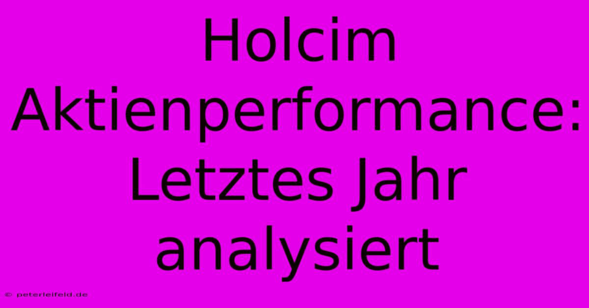 Holcim Aktienperformance: Letztes Jahr Analysiert