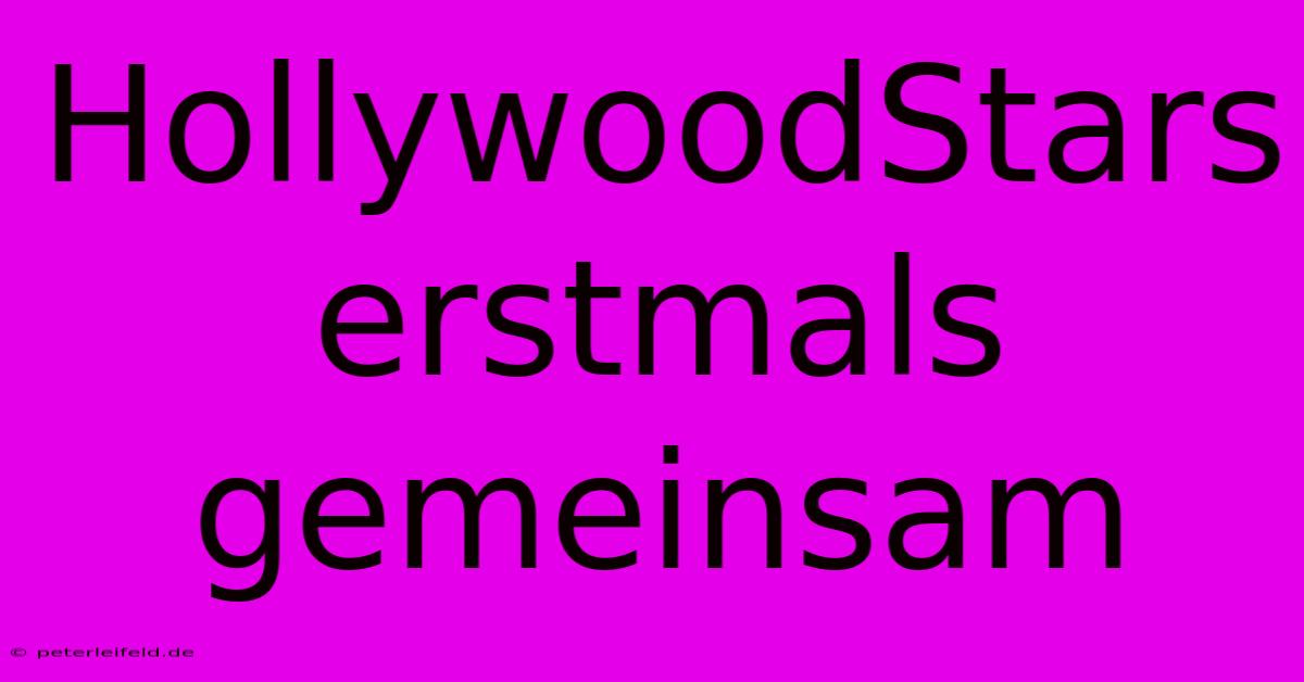 HollywoodStars Erstmals Gemeinsam