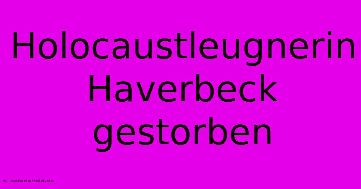 Holocaustleugnerin Haverbeck Gestorben