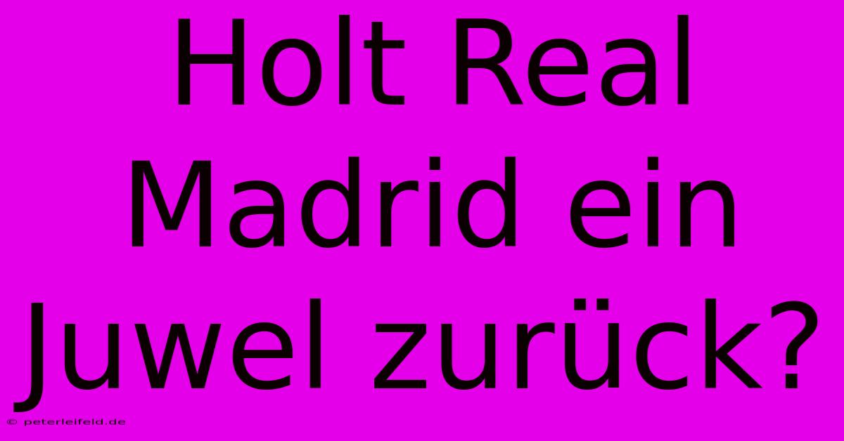 Holt Real Madrid Ein Juwel Zurück?