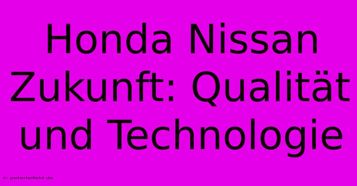 Honda Nissan Zukunft: Qualität Und Technologie