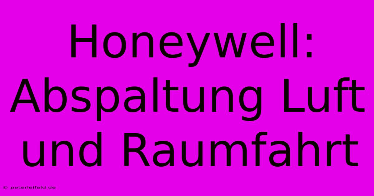 Honeywell: Abspaltung Luft Und Raumfahrt