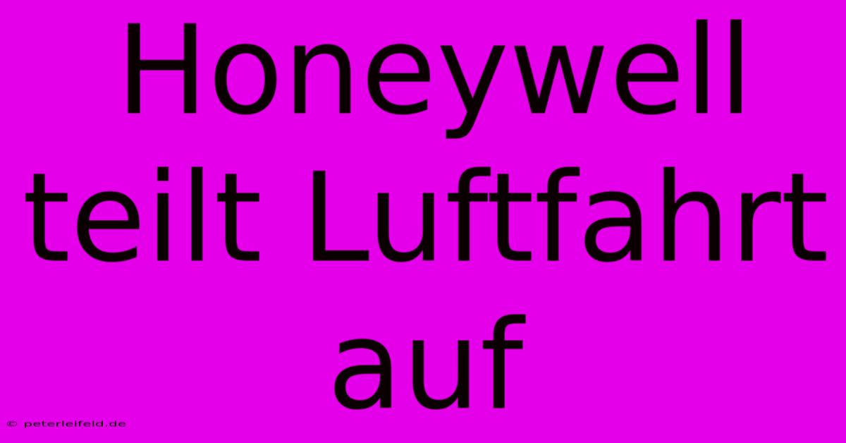 Honeywell  Teilt Luftfahrt  Auf