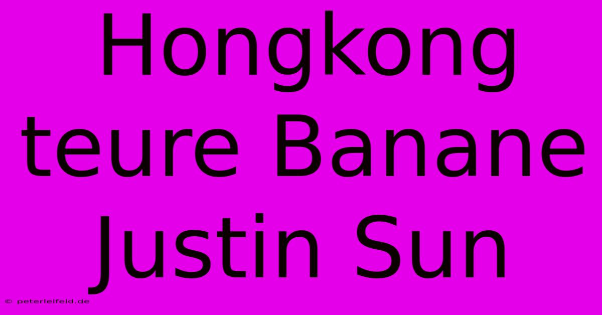 Hongkong Teure Banane Justin Sun