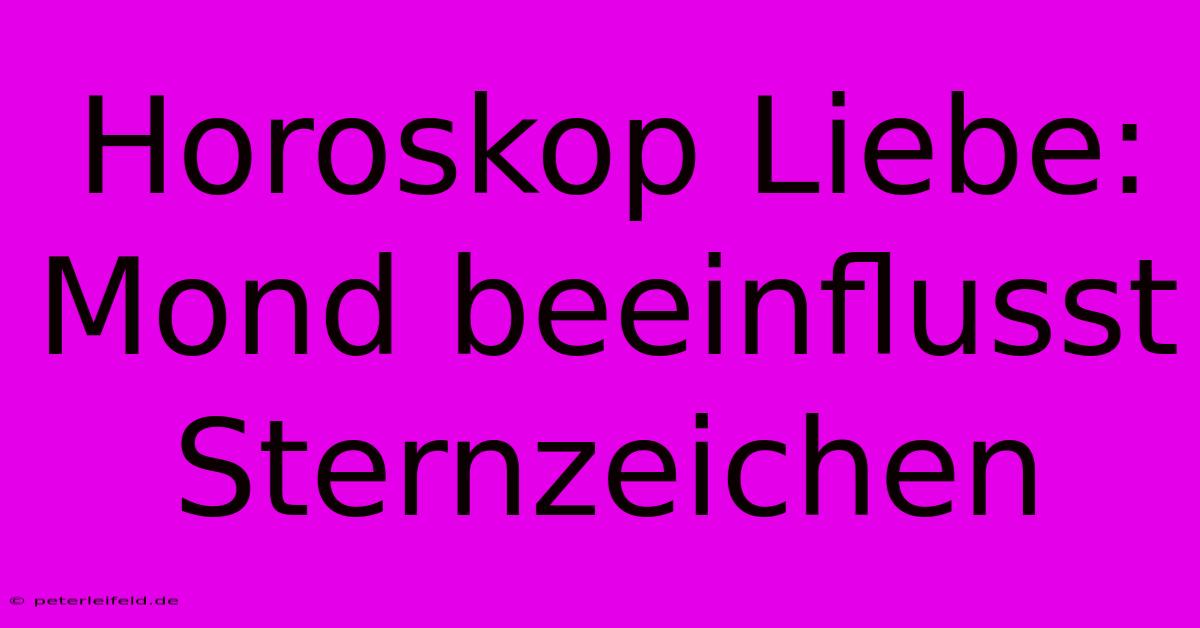 Horoskop Liebe: Mond Beeinflusst Sternzeichen