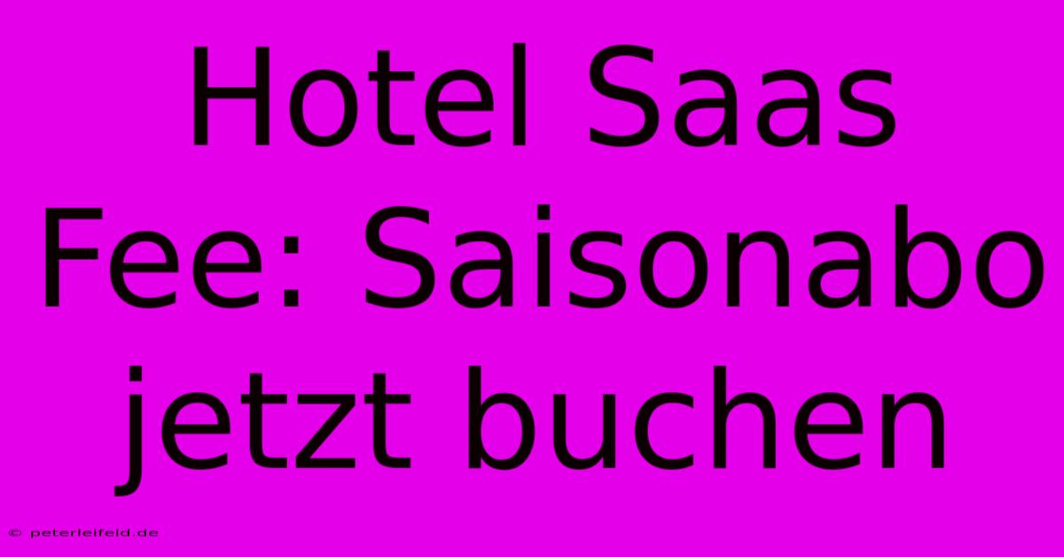 Hotel Saas Fee: Saisonabo Jetzt Buchen