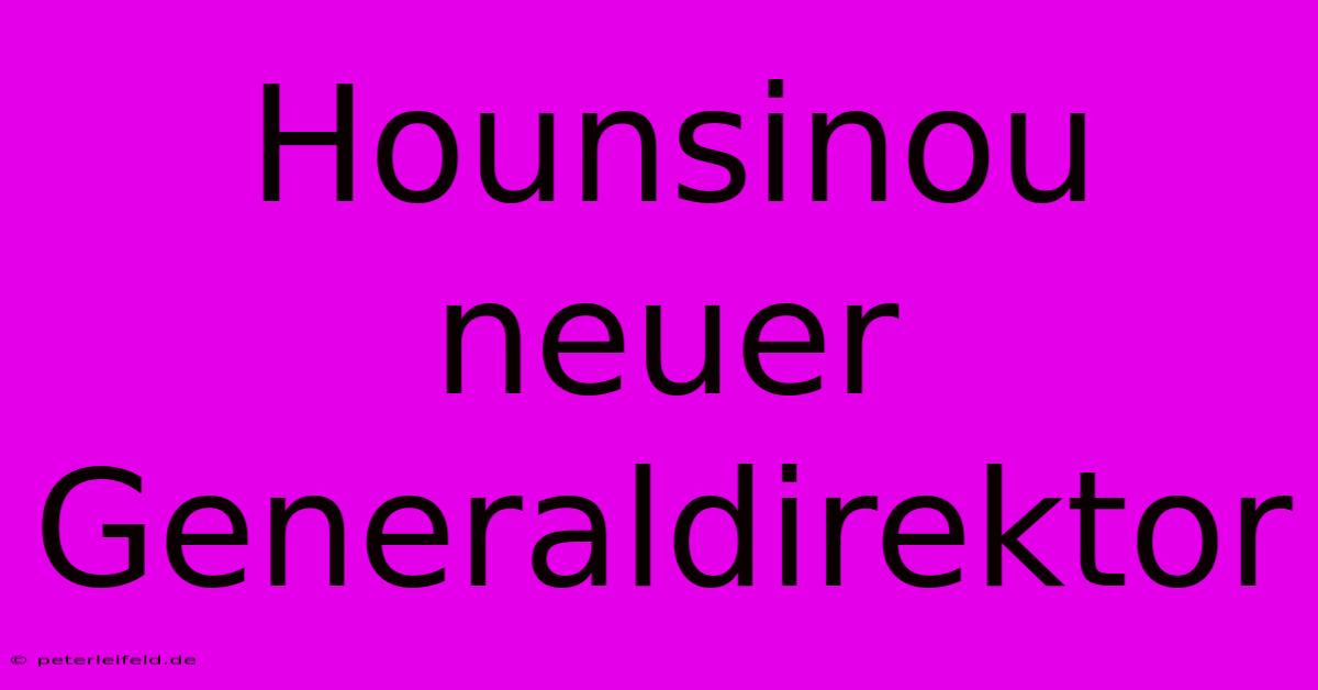 Hounsinou Neuer Generaldirektor