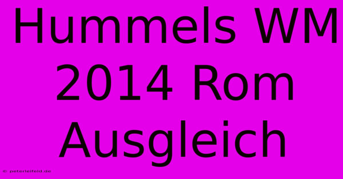 Hummels WM 2014 Rom Ausgleich