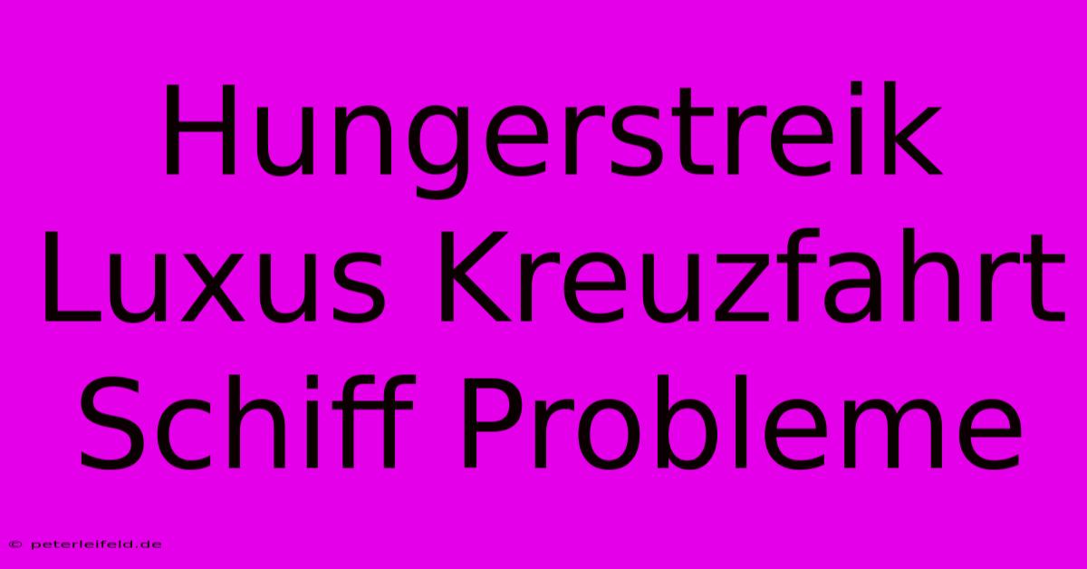 Hungerstreik Luxus Kreuzfahrt Schiff Probleme