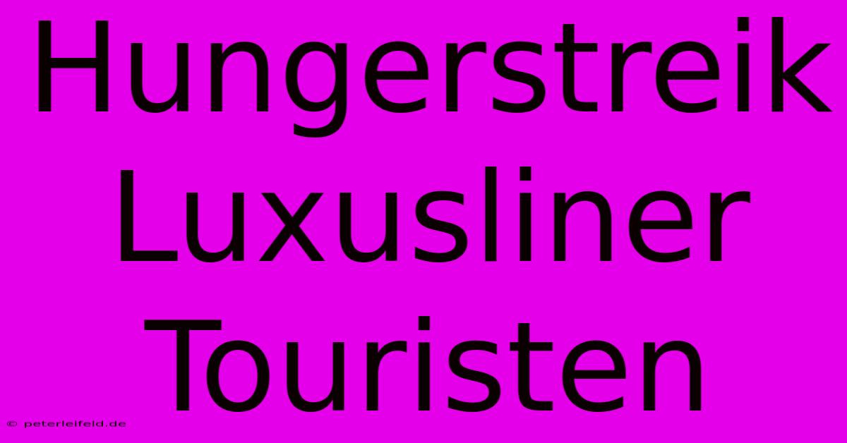 Hungerstreik Luxusliner Touristen