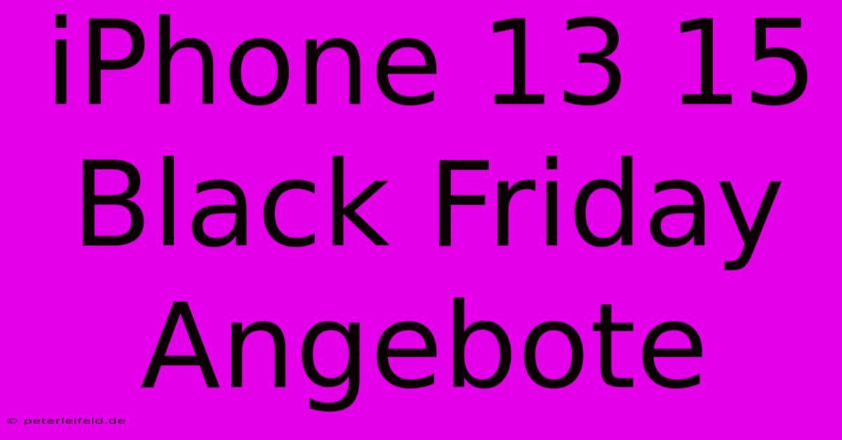 IPhone 13 15 Black Friday Angebote