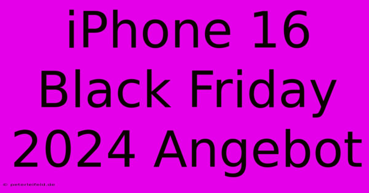 IPhone 16 Black Friday 2024 Angebot