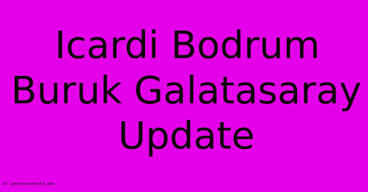 Icardi Bodrum Buruk Galatasaray Update