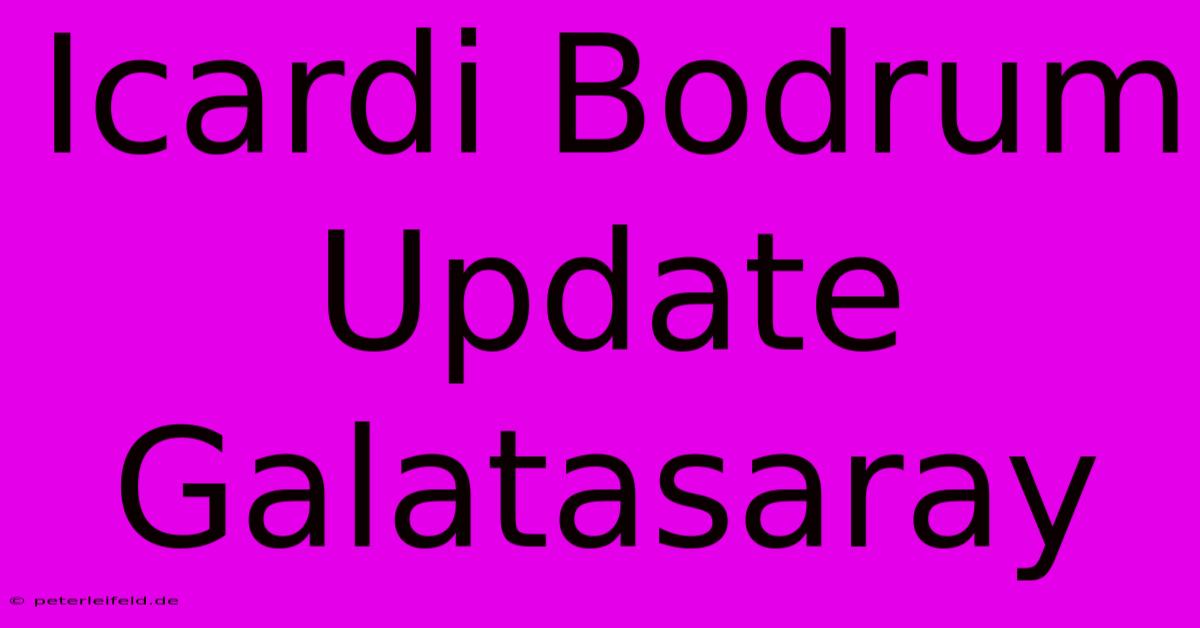 Icardi Bodrum Update Galatasaray