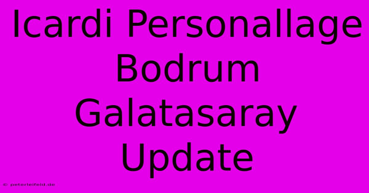 Icardi Personallage Bodrum Galatasaray Update