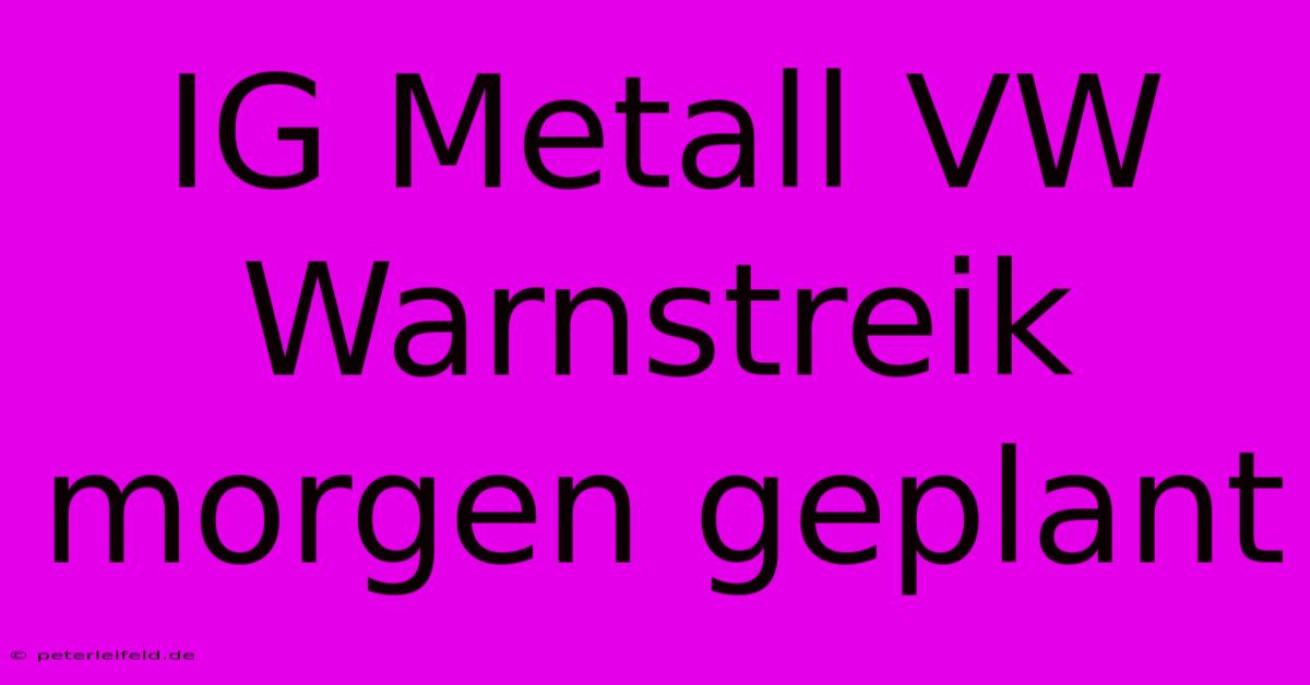 IG Metall VW Warnstreik Morgen Geplant